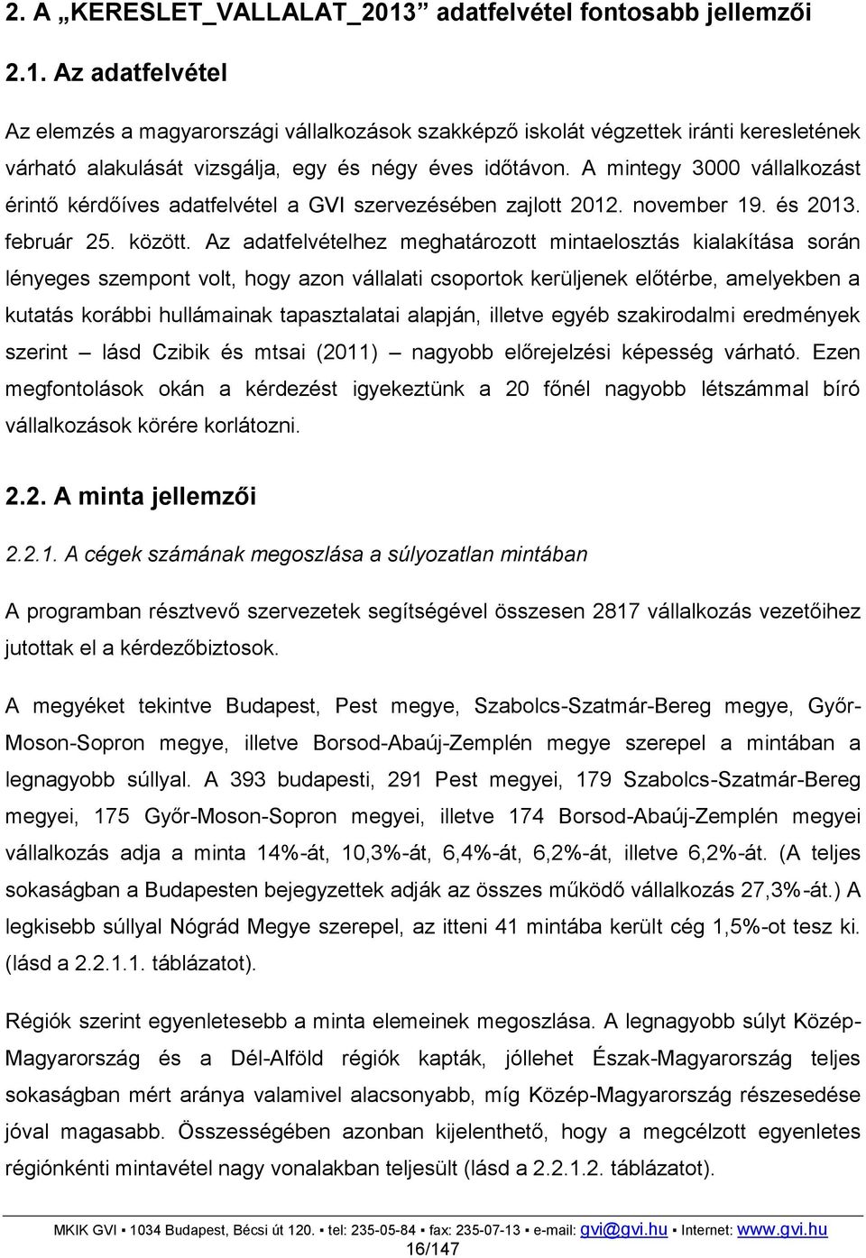 Az adatfelvételhez meghatározott mintaelosztás kialakítása során lényeges szempont volt, hogy azon vállalati csoportok kerüljenek előtérbe, amelyekben a kutatás korábbi hullámainak tapasztalatai