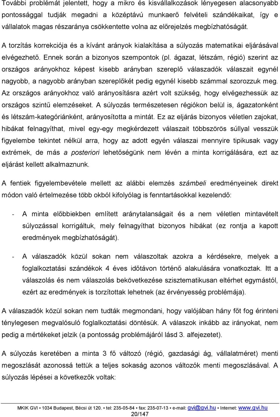 ágazat, létszám, régió) szerint az országos arányokhoz képest kisebb arányban szereplő válaszadók válaszait egynél nagyobb, a nagyobb arányban szereplőkét pedig egynél kisebb számmal szorozzuk meg.