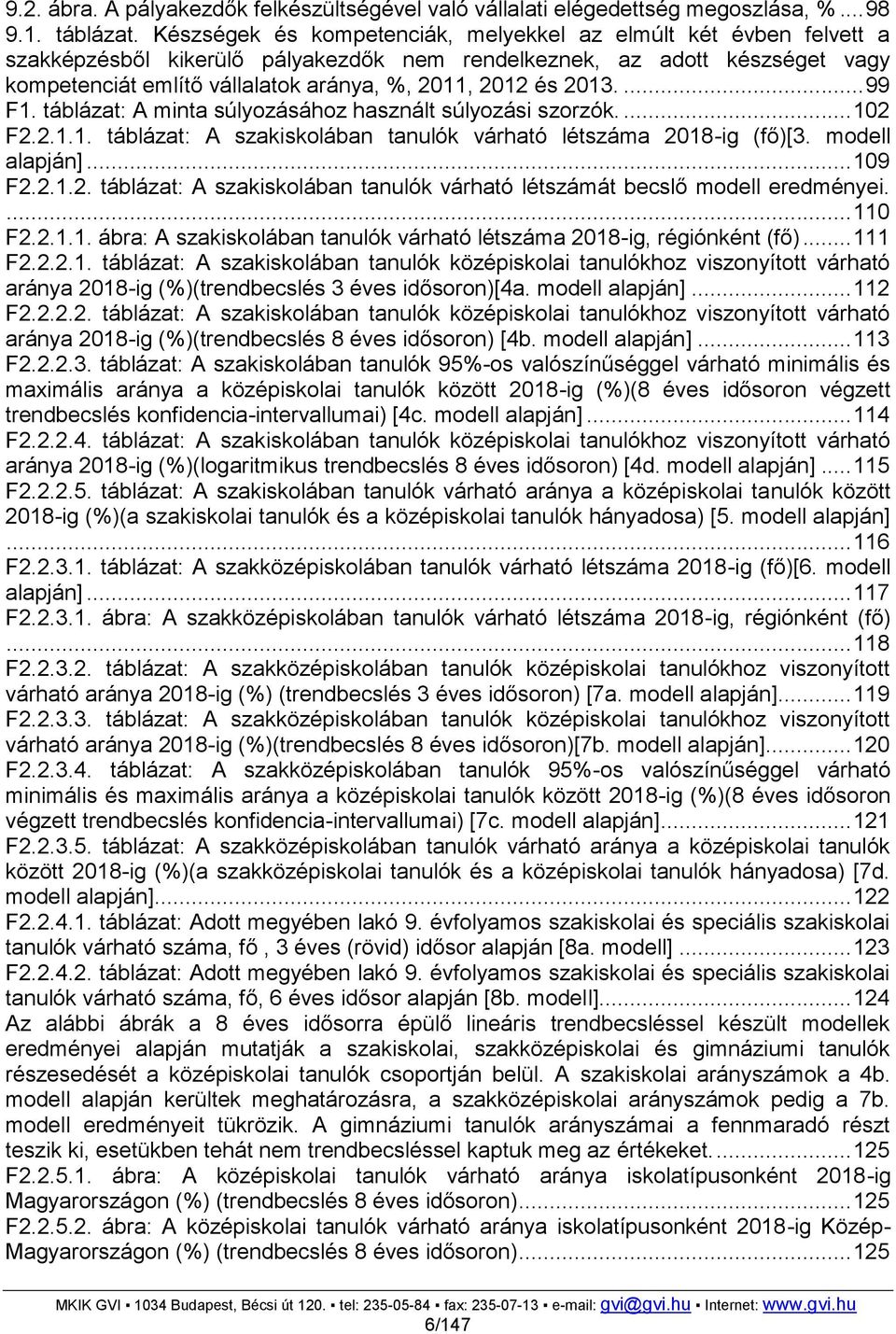 2013.... 99 F1. táblázat: A minta súlyozásához használt súlyozási szorzók.... 102 F2.2.1.1. táblázat: A szakiskolában tanulók várható létszáma 2018-ig (fő)[3. modell alapján]... 109 F2.2.1.2. táblázat: A szakiskolában tanulók várható létszámát becslő modell eredményei.