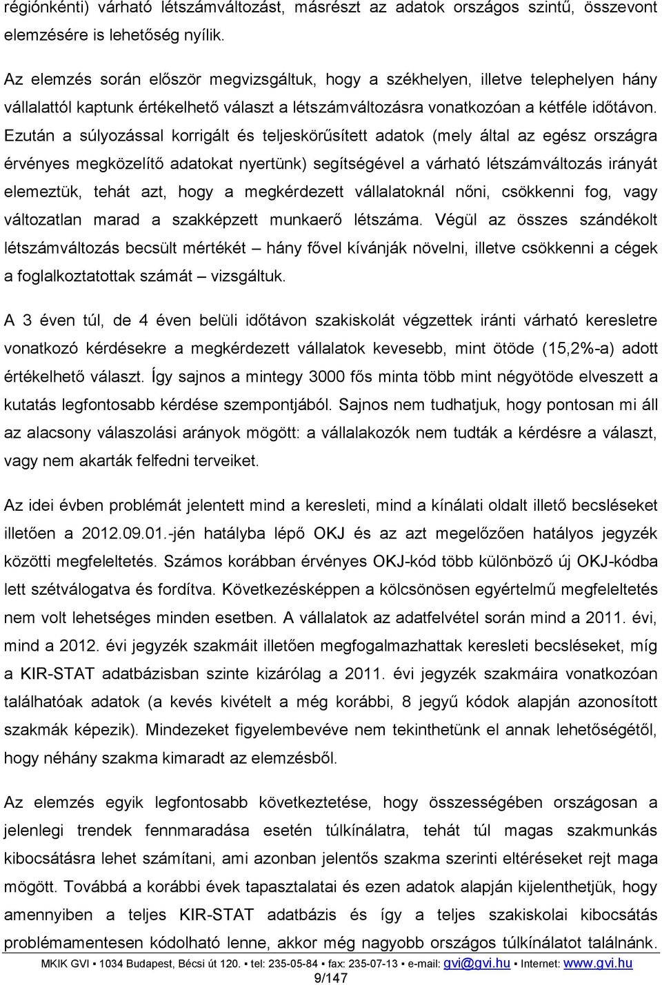 Ezután a súlyozással korrigált és teljeskörűsített adatok (mely által az egész országra érvényes megközelítő adatokat nyertünk) segítségével a várható létszámváltozás irányát elemeztük, tehát azt,