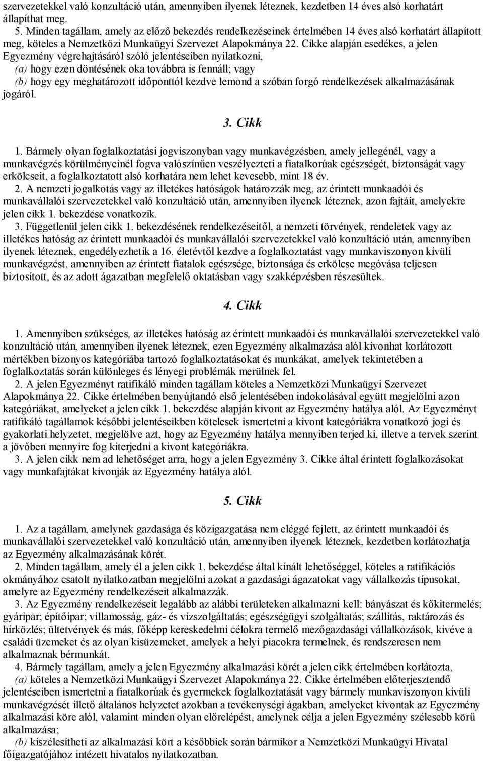 Cikke alapján esedékes, a jelen Egyezmény végrehajtásáról szóló jelentéseiben nyilatkozni, (a) hogy ezen döntésének oka továbbra is fennáll; vagy (b) hogy egy meghatározott időponttól kezdve lemond a