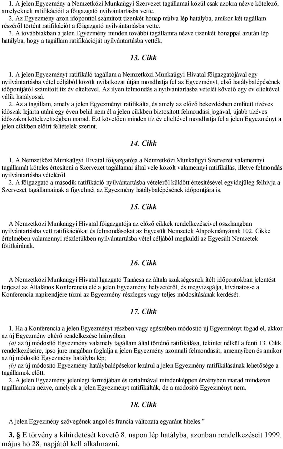 A továbbiakban a jelen Egyezmény minden további tagállamra nézve tizenkét hónappal azután lép hatályba, hogy a tagállam ratifikációját nyilvántartásba vették. 13. Cikk 1.