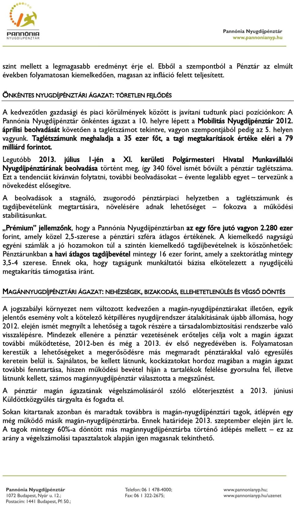 helyre lépett a Mobilitás Nyugdíjpénztár 2012. áprilisi beolvadását követően a taglétszámot tekintve, vagyon szempontjából pedig az 5. helyen vagyunk.