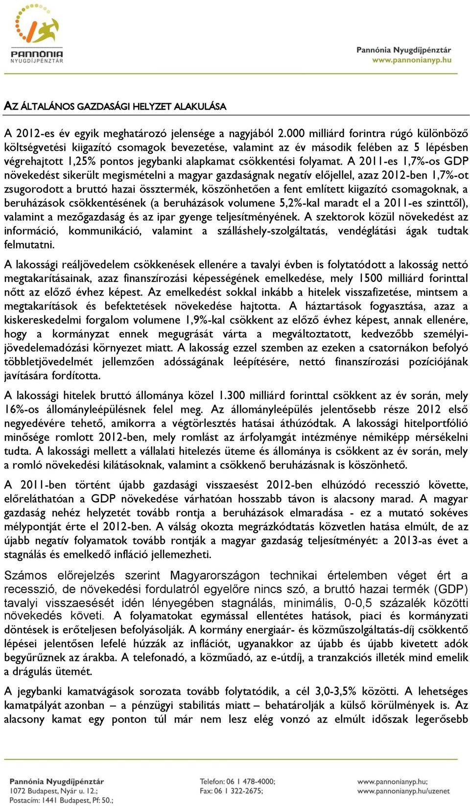 A 2011-es 1,7%-os GDP növekedést sikerült megismételni a magyar gazdaságnak negatív előjellel, azaz 2012-ben 1,7%-ot zsugorodott a bruttó hazai össztermék, köszönhetően a fent említett kiigazító