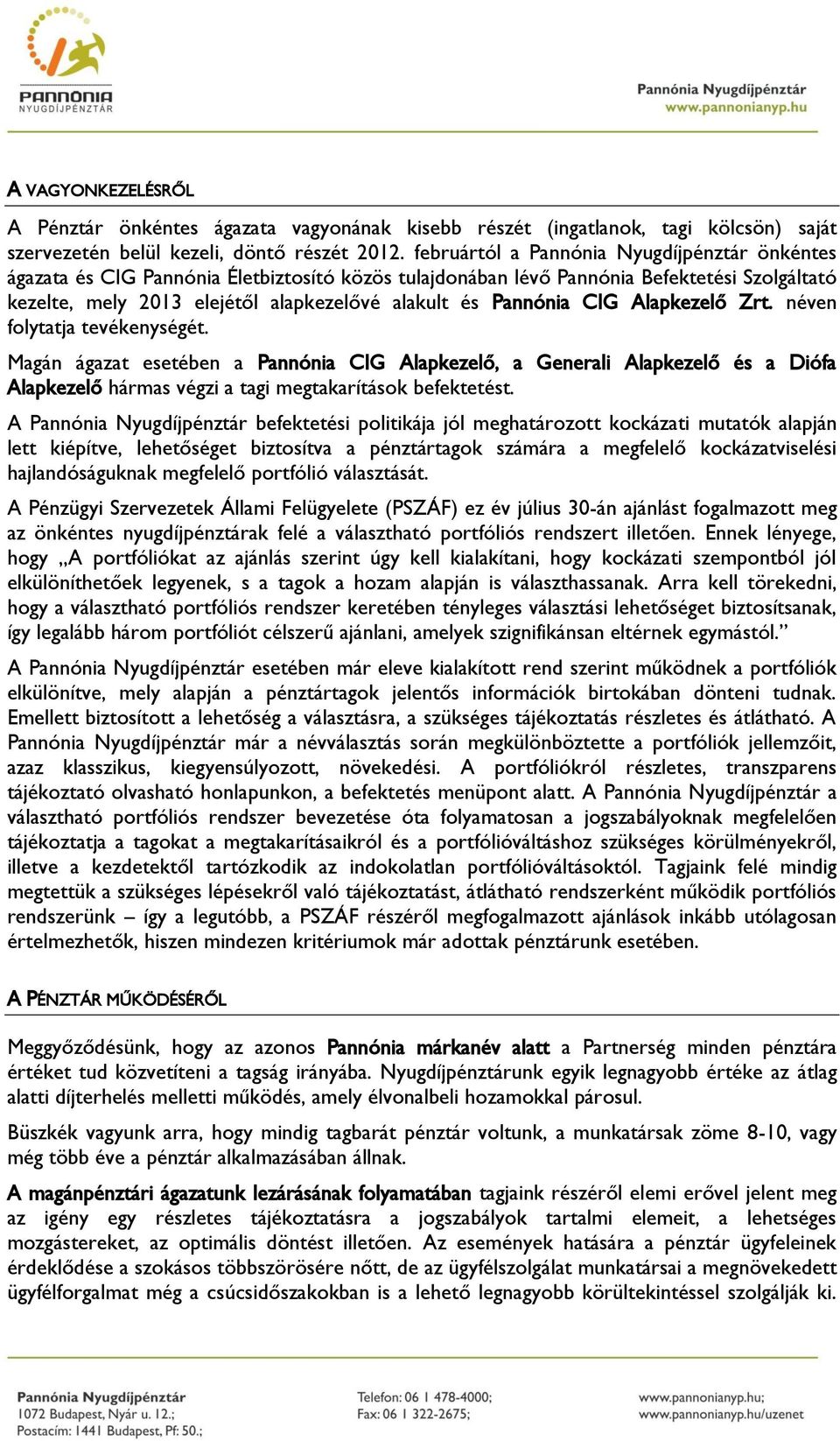 Pannónia CIG Alapkezelő Zrt. néven folytatja tevékenységét. Magán ágazat esetében a Pannónia CIG Alapkezelő, a Generali Alapkezelő és a Diófa Alapkezelő hármas végzi a tagi megtakarítások befektetést.