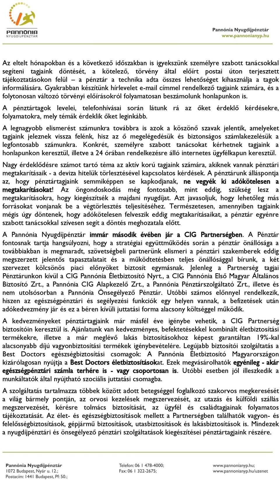 Gyakrabban készítünk hírlevelet e-mail címmel rendelkező tagjaink számára, és a folytonosan változó törvényi előírásokról folyamatosan beszámolunk honlapunkon is.