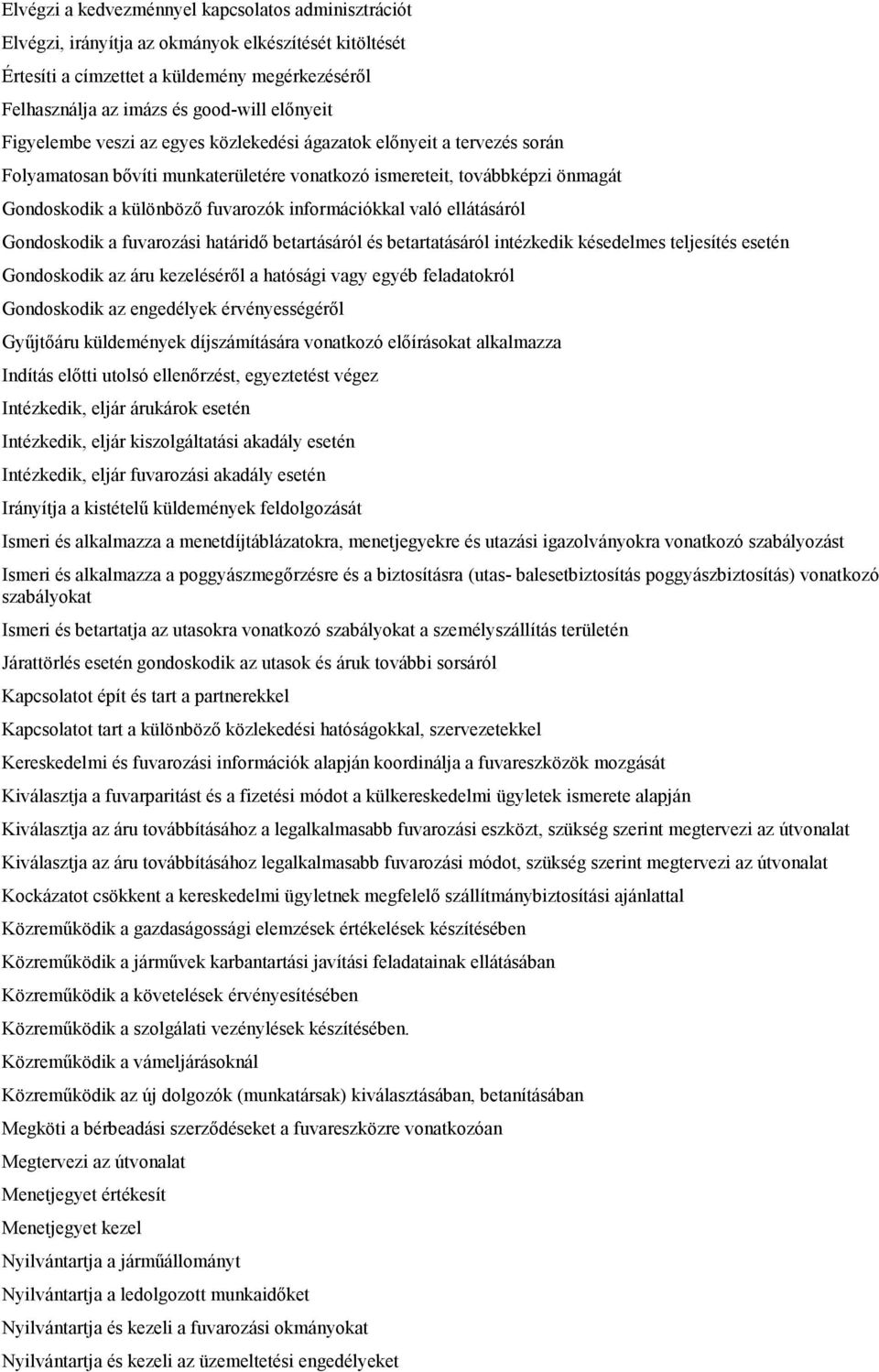 való ellátásáról Gondoskodik a fuvarozási határidı betartásáról és betartatásáról intézkedik késedelmes teljesítés esetén Gondoskodik az áru kezelésérıl a hatósági vagy egyéb feladatokról Gondoskodik