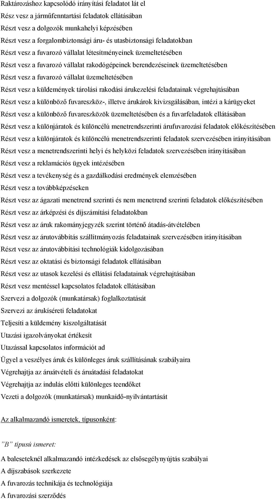 vállalat üzemeltetésében Részt vesz a küldemények tárolási rakodási árukezelési feladatainak végrehajtásában Részt vesz a különbözı fuvareszköz-, illetve árukárok kivizsgálásában, intézi a kárügyeket