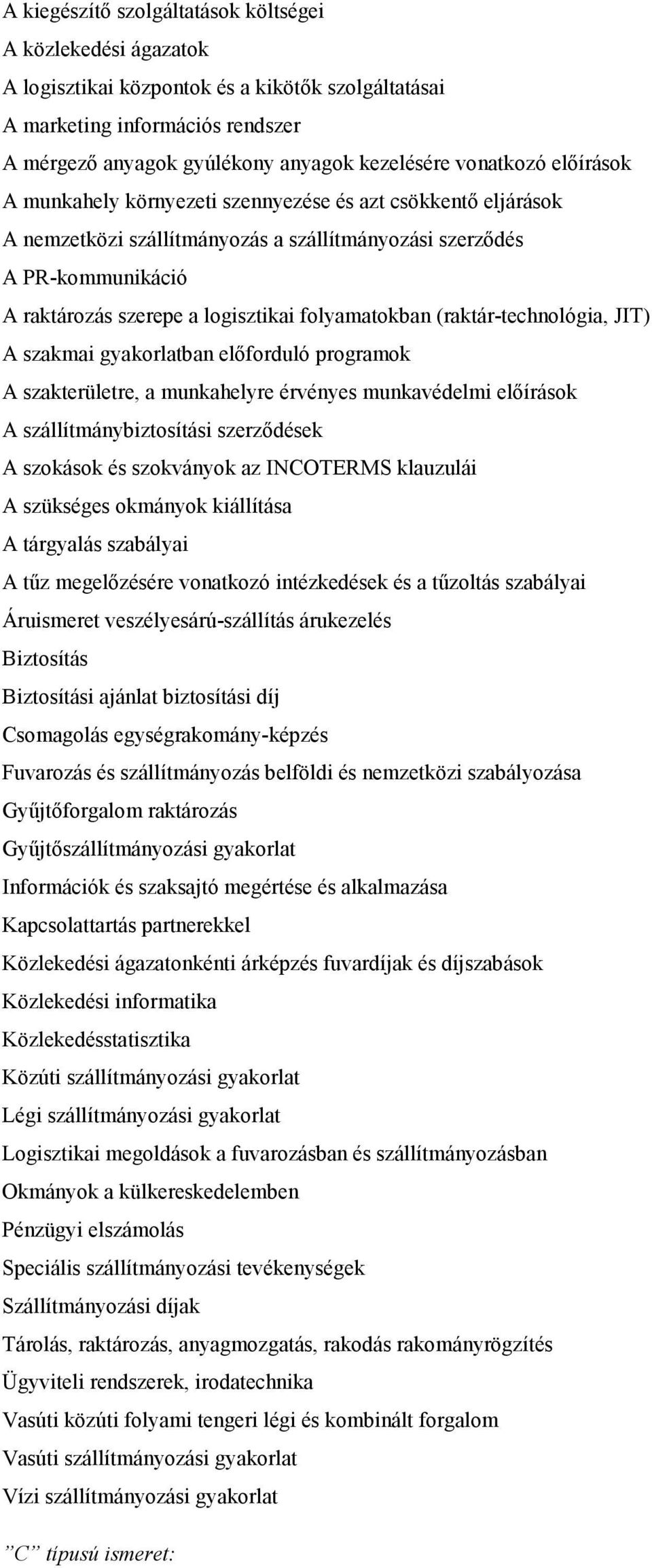 folyamatokban (raktár-technológia, JIT) A szakmai gyakorlatban elıforduló programok A szakterületre, a munkahelyre érvényes munkavédelmi elıírások A szállítmánybiztosítási szerzıdések A szokások és