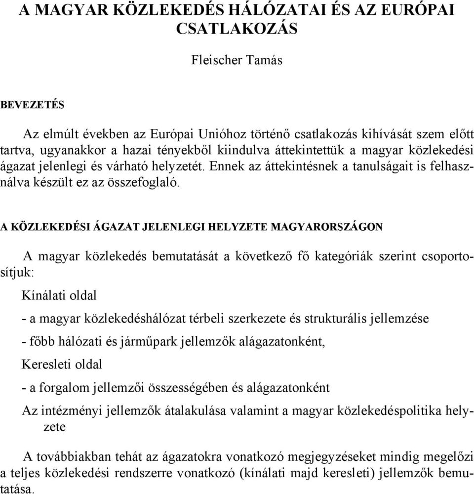 A KÖZLEKEDÉSI ÁGAZAT JELENLEGI HELYZETE MAGYARORSZÁGON A magyar közlekedés bemutatását a következő fő kategóriák szerint csoportosítjuk: Kínálati oldal - a magyar közlekedéshálózat térbeli szerkezete