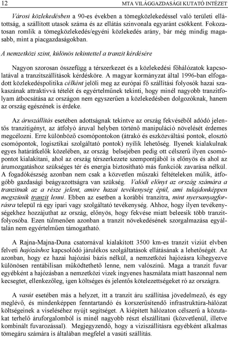 A nemzetközi szint, különös tekintettel a tranzit kérdésére Nagyon szorosan összefügg a térszerkezet és a közlekedési főhálózatok kapcsolatával a tranzitszállítások kérdésköre.