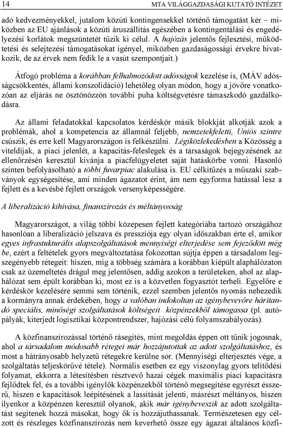 A hajózás jelentős fejlesztési, működtetési és selejtezési támogatásokat igényel, miközben gazdaságossági érvekre hivatkozik, de az érvek nem fedik le a vasút szempontjait.