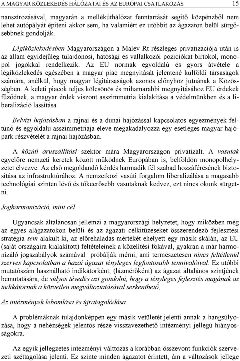 Légiközlekedésben Magyarországon a Malév Rt részleges privatizációja után is az állam egyidejűleg tulajdonosi, hatósági és vállalkozói poziciókat birtokol, monopol jogokkal rendelkezik.