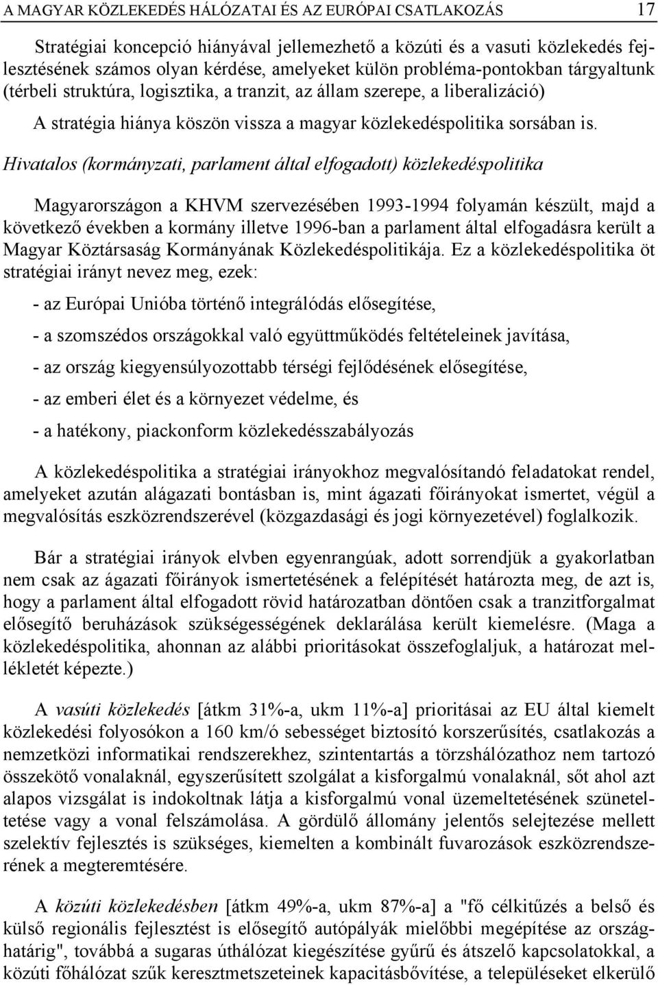 Hivatalos (kormányzati, parlament által elfogadott) közlekedéspolitika Magyarországon a KHVM szervezésében 1993-1994 folyamán készült, majd a következő években a kormány illetve 1996-ban a parlament