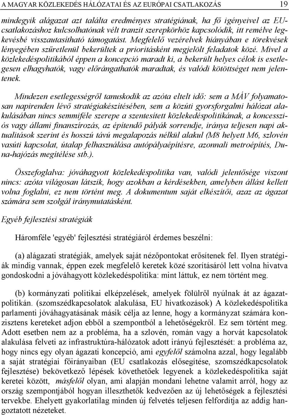 Mivel a közlekedéspolitikából éppen a koncepció maradt ki, a bekerült helyes célok is esetlegesen elhagyhatók, vagy előrángathatók maradtak, és valódi kötöttséget nem jelentenek.