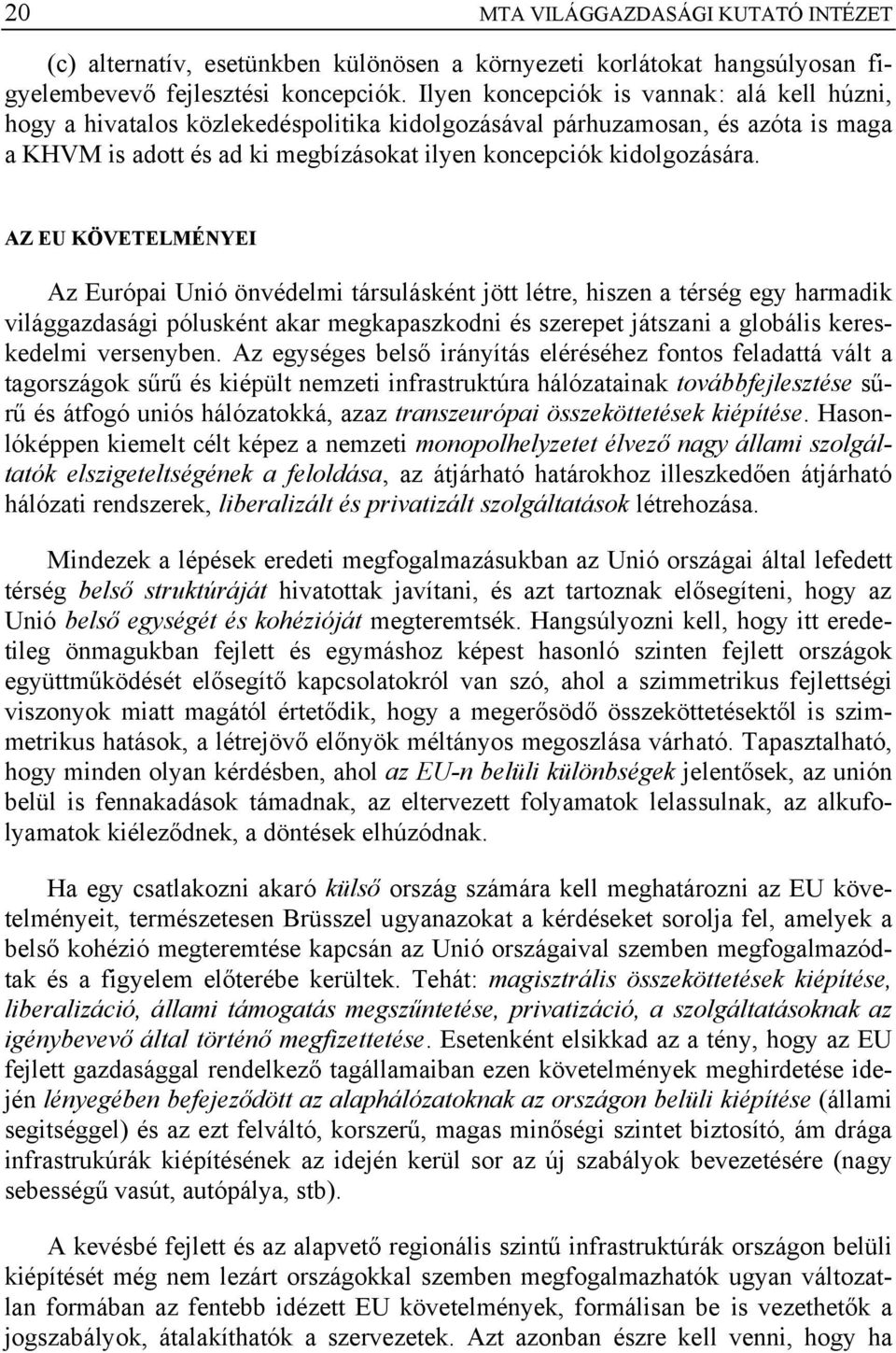 AZ EU KÖVETELMÉNYEI Az Európai Unió önvédelmi társulásként jött létre, hiszen a térség egy harmadik világgazdasági pólusként akar megkapaszkodni és szerepet játszani a globális kereskedelmi