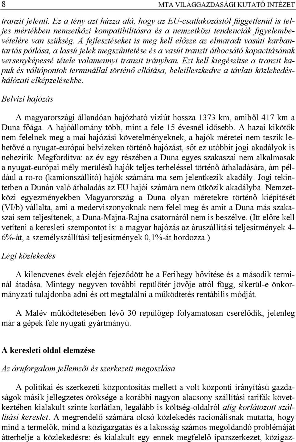 A fejlesztéseket is meg kell előzze az elmaradt vasúti karbantartás pótlása, a lassú jelek megszűntetése és a vasút tranzit átbocsátó kapacitásának versenyképessé tétele valamennyi tranzit irányban.