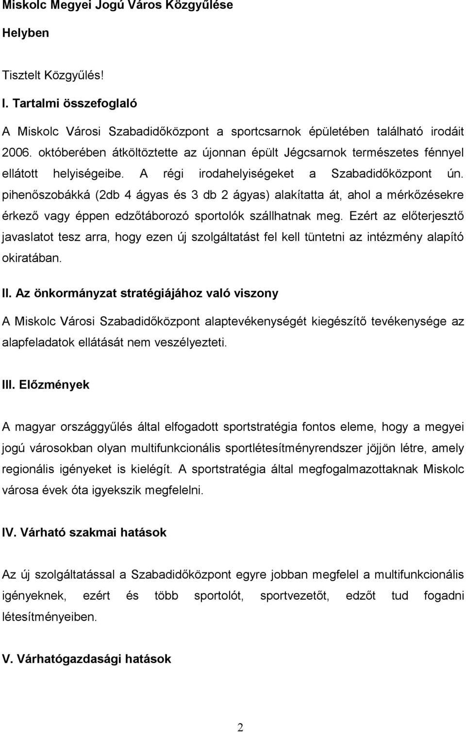 pihenőszobákká (2db 4 ágyas és 3 db 2 ágyas) alakítatta át, ahol a mérkőzésekre érkező vagy éppen edzőtáborozó sportolók szállhatnak meg.