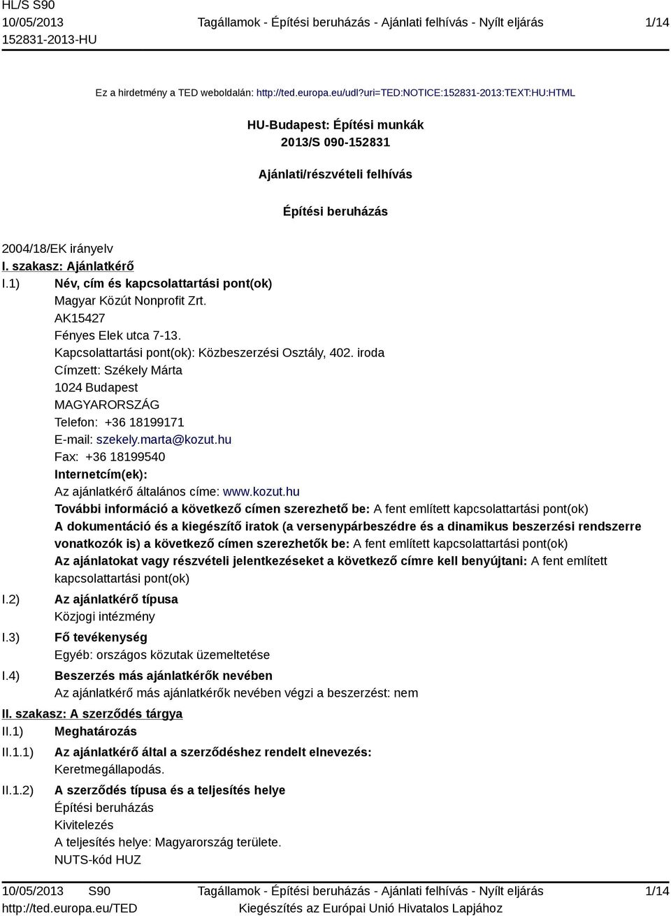 1) Név, cím és kapcsolattartási pont(ok) Magyar Közút Nonprofit Zrt. AK15427 Fényes Elek utca 7-13. Kapcsolattartási pont(ok): Közbeszerzési Osztály, 402.