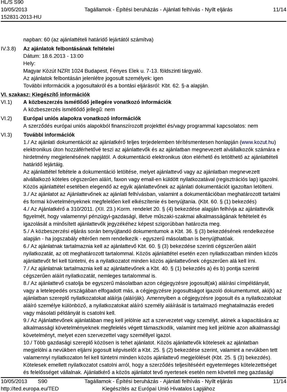 szakasz: Kiegészítő információk VI.1) A közbeszerzés ismétlődő jellegére vonatkozó információk A közbeszerzés ismétlődő jellegű: nem VI.2) VI.