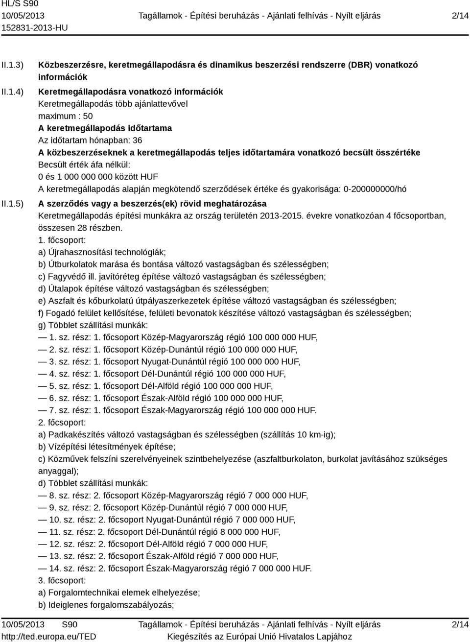 0 és 1 000 000 000 között HUF A keretmegállapodás alapján megkötendő szerződések értéke és gyakorisága: 0-200000000/hó A szerződés vagy a beszerzés(ek) rövid meghatározása Keretmegállapodás építési