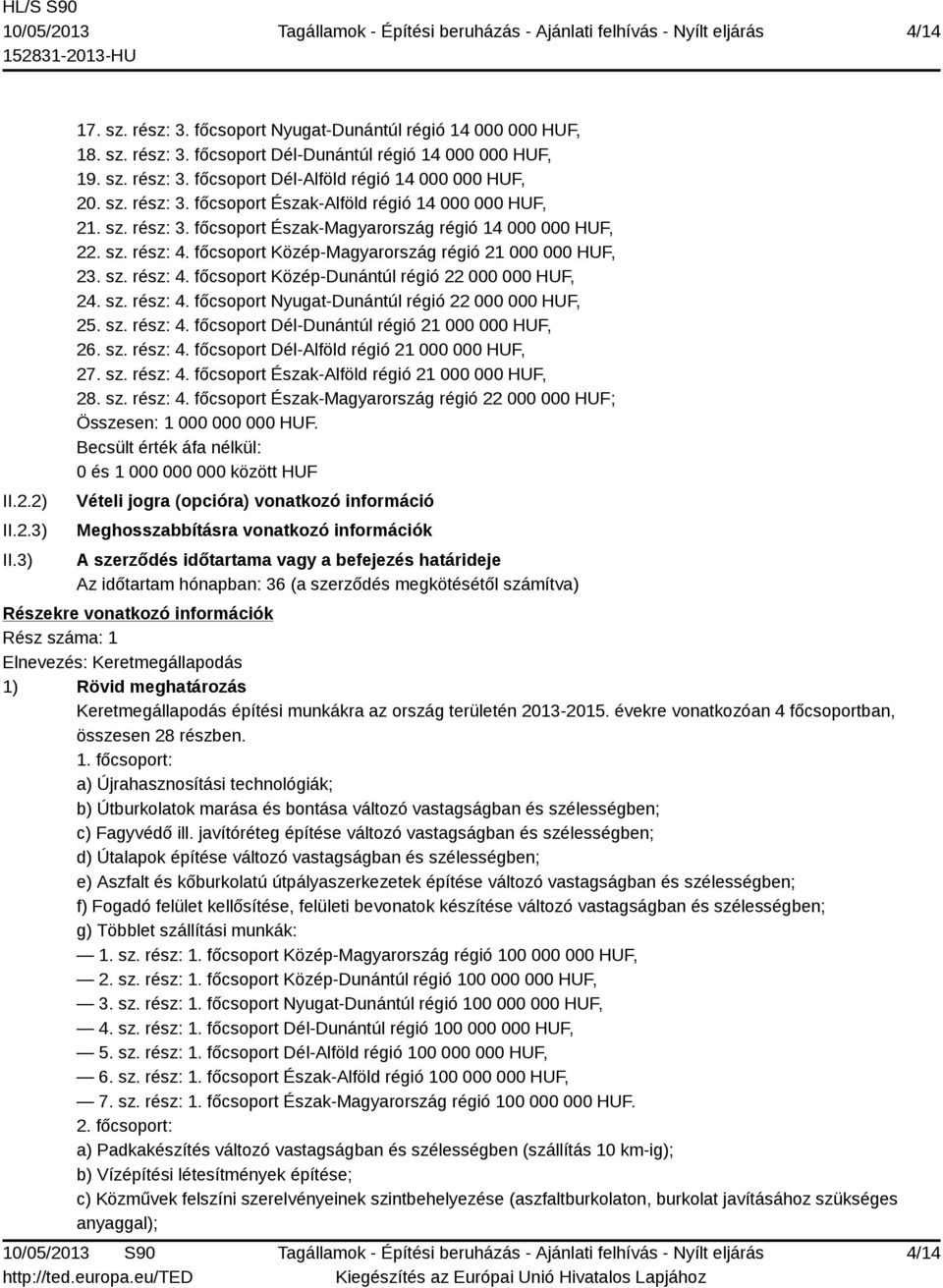 sz. rész: 4. főcsoport Közép-Dunántúl régió 22 000 000 HUF, 24. sz. rész: 4. főcsoport Nyugat-Dunántúl régió 22 000 000 HUF, 25. sz. rész: 4. főcsoport Dél-Dunántúl régió 21 000 000 HUF, 26. sz. rész: 4. főcsoport Dél-Alföld régió 21 000 000 HUF, 27.