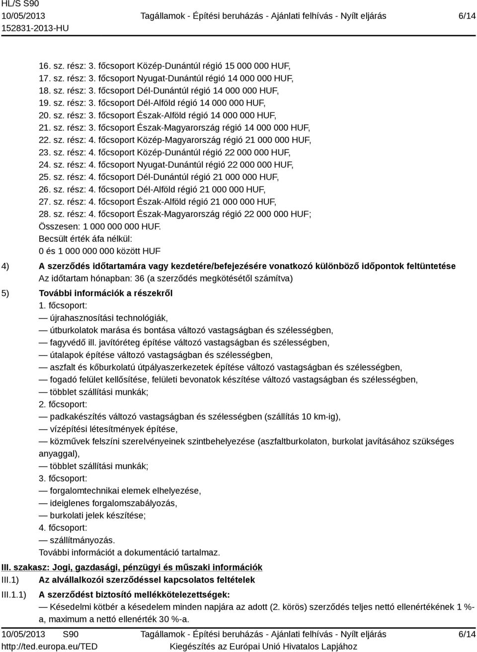 főcsoport Közép-Magyarország régió 21 000 000 HUF, 23. sz. rész: 4. főcsoport Közép-Dunántúl régió 22 000 000 HUF, 24. sz. rész: 4. főcsoport Nyugat-Dunántúl régió 22 000 000 HUF, 25. sz. rész: 4. főcsoport Dél-Dunántúl régió 21 000 000 HUF, 26.