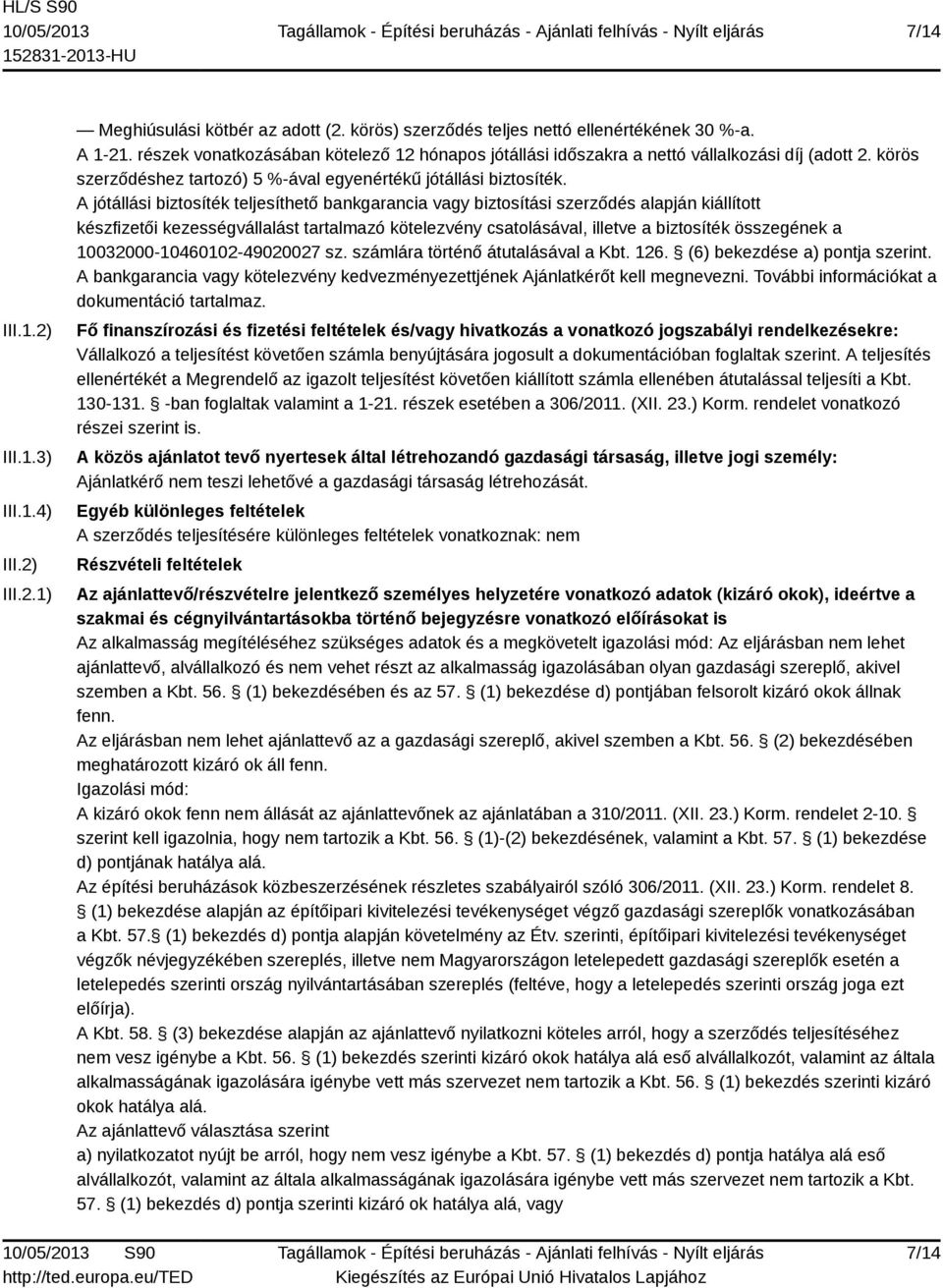 A jótállási biztosíték teljesíthető bankgarancia vagy biztosítási szerződés alapján kiállított készfizetői kezességvállalást tartalmazó kötelezvény csatolásával, illetve a biztosíték összegének a