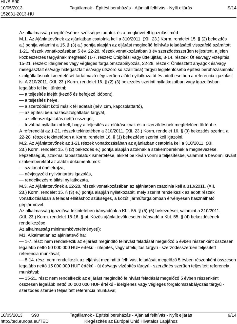 részek vonatkozásában 3 év szerződésszerűen teljesített, a jelen közbeszerzés tárgyának megfelelő (1-7. részek: Útépítési vagy útfelújítás, 8-14. részek: Út és/vagy vízépítés, 15-21.