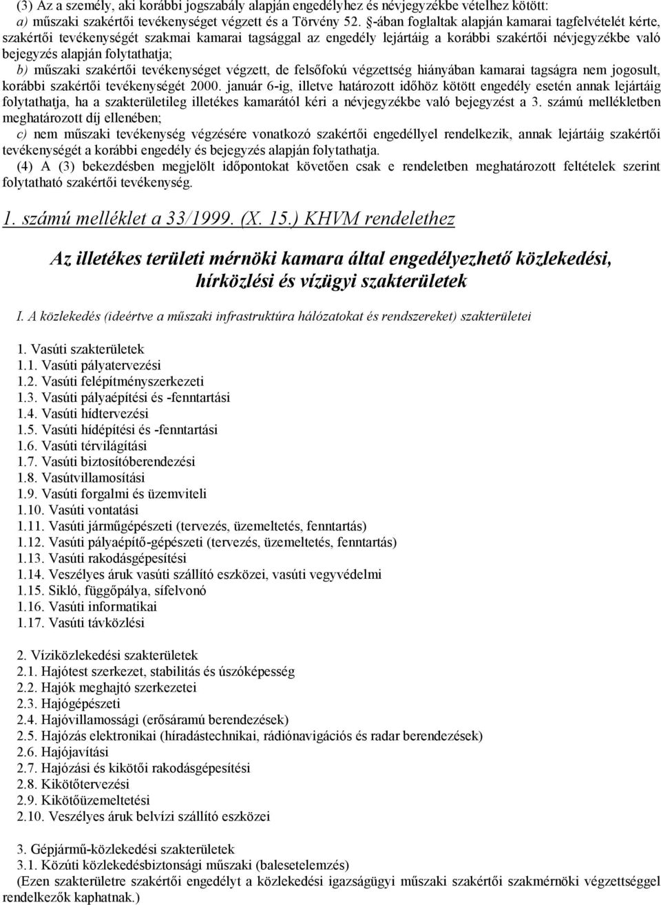 műszaki szakértői tevékenységet végzett, de felsőfokú végzettség hiányában kamarai tagságra nem jogosult, korábbi szakértői tevékenységét 2000.