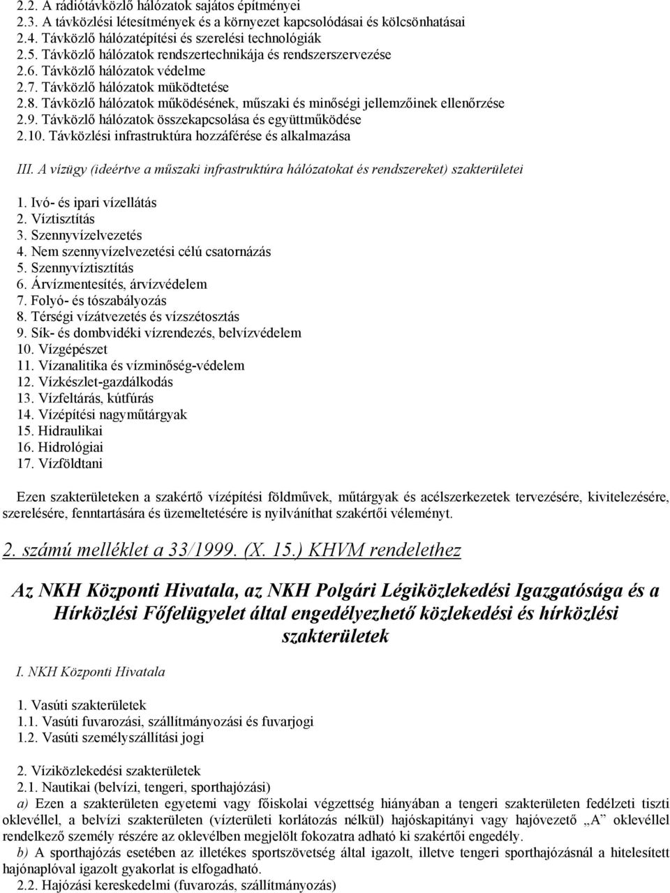 Távközlő hálózatok működésének, műszaki és minőségi jellemzőinek ellenőrzése 2.9. Távközlő hálózatok összekapcsolása és együttműködése 2.10. Távközlési infrastruktúra hozzáférése és alkalmazása III.