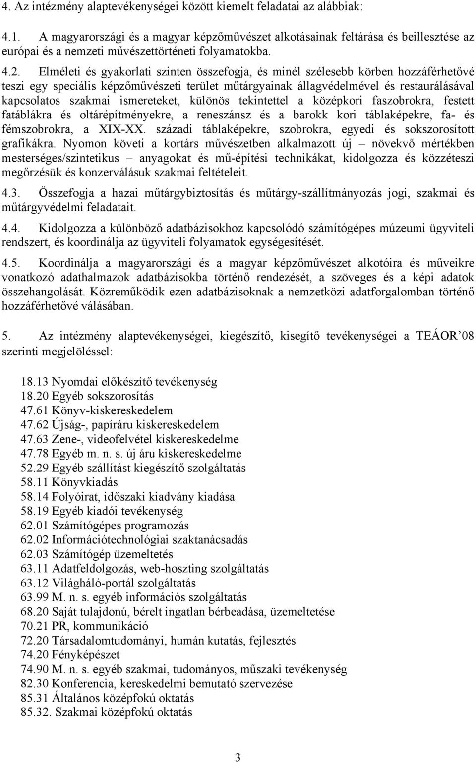 Elméleti és gyakorlati szinten összefogja, és minél szélesebb körben hozzáférhetővé teszi egy speciális képzőművészeti terület műtárgyainak állagvédelmével és restaurálásával kapcsolatos szakmai