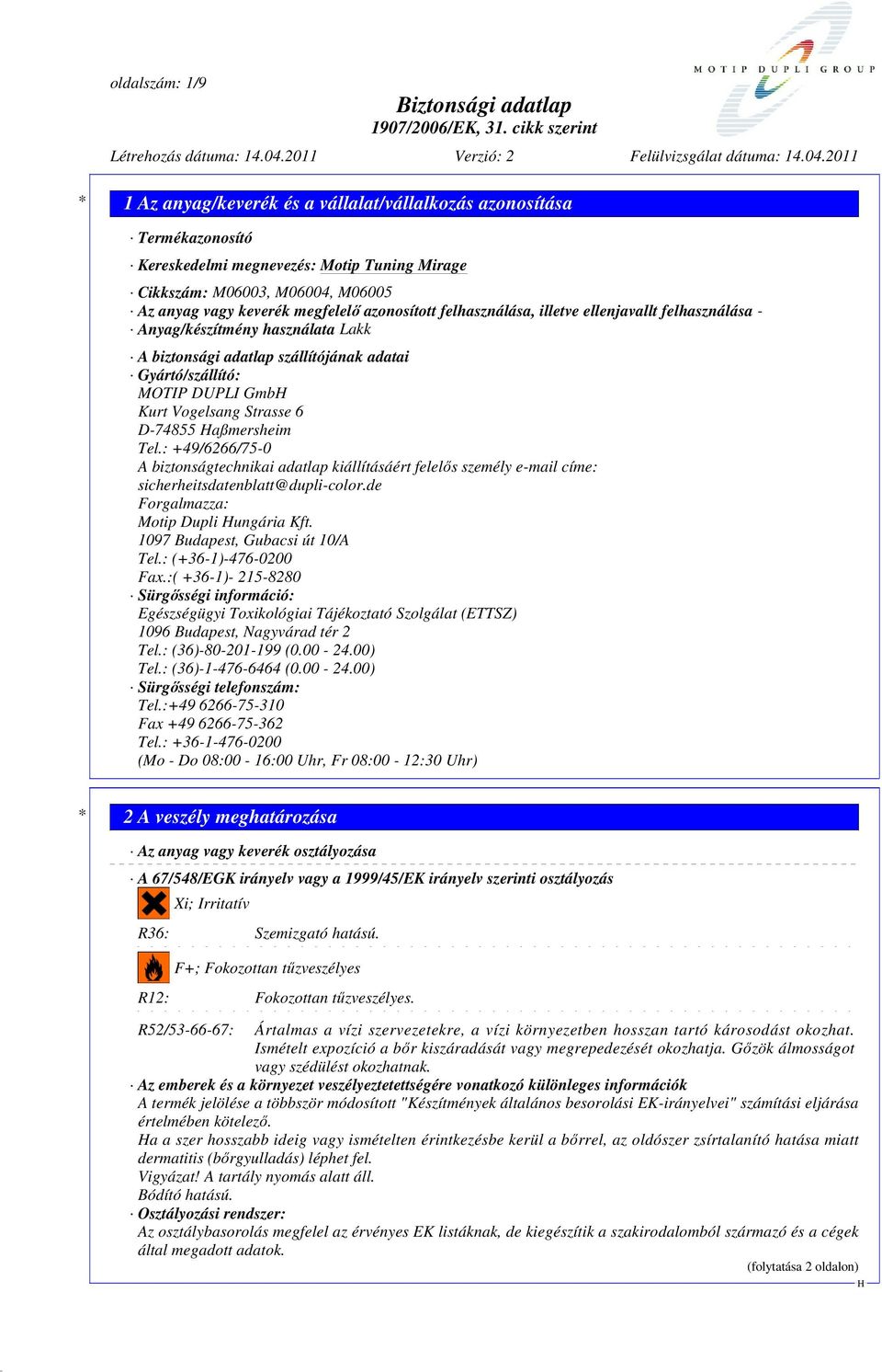 : +49/6266/75-0 A biztonságtechnikai adatlap kiállításáért felelős személy e-mail címe: sicherheitsdatenblatt@dupli-color.de Forgalmazza: Motip Dupli ungária Kft. 1097 Budapest, Gubacsi út 10/A Tel.