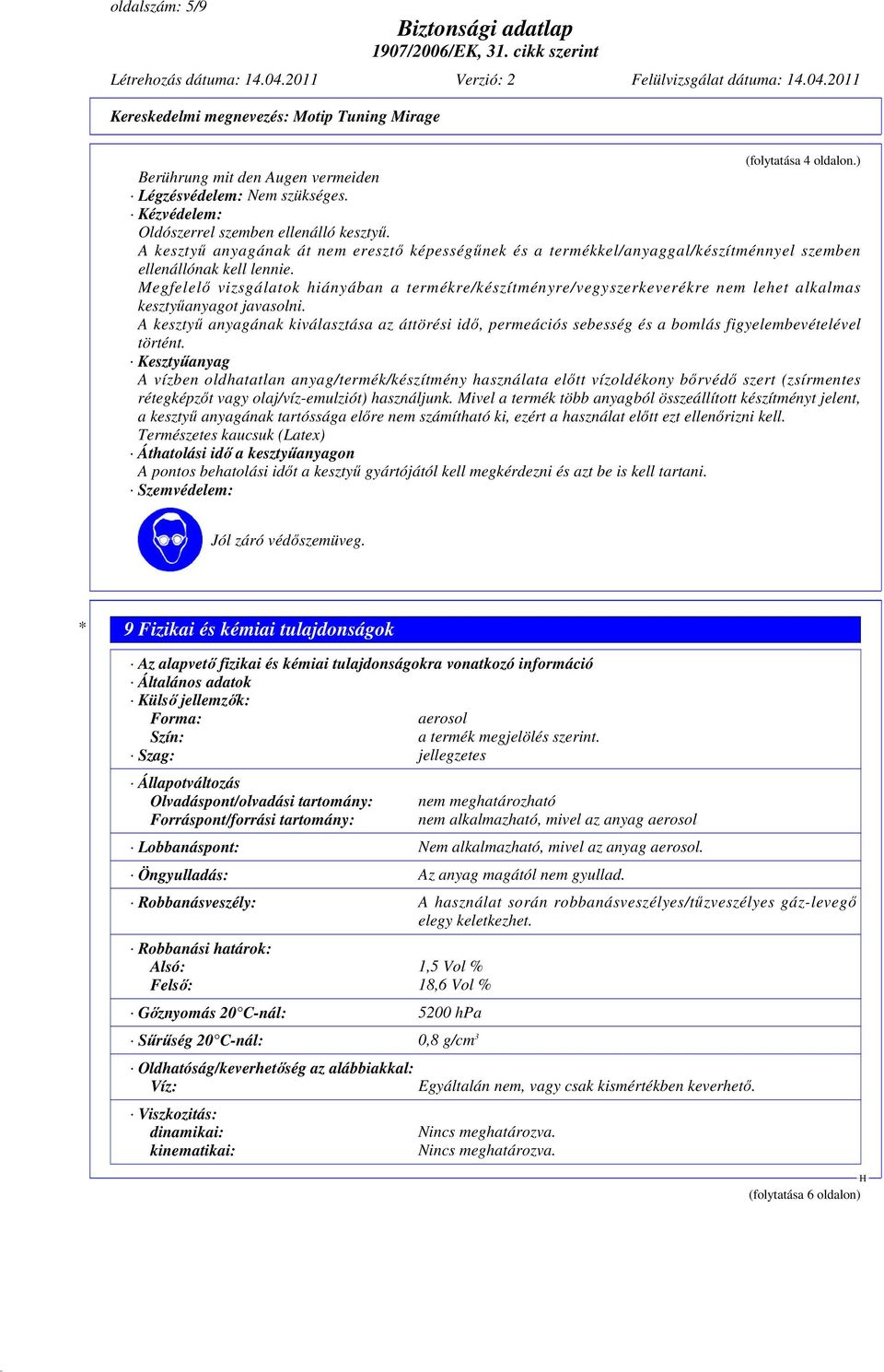 Megfelelő vizsgálatok hiányában a termékre/készítményre/vegyszerkeverékre nem lehet alkalmas kesztyűanyagot javasolni.