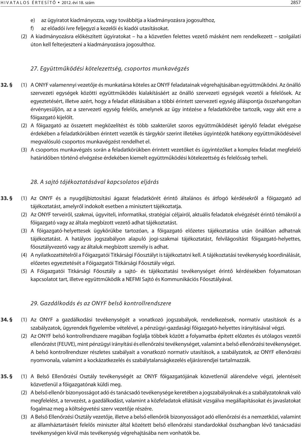 Együttmûködési kötelezettség, csoportos munkavégzés 32. (1) A ONYF valamennyi vezetõje és munkatársa köteles az ONYF feladatainak végrehajtásában együttmûködni.