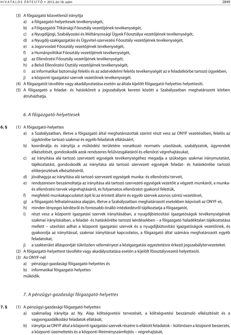 Méltányossági Ügyek Fõosztálya vezetõjének tevékenységét, d) a Nyugdíj-szakigazgatási és Ügyvitel-szervezési Fõosztály vezetõjének tevékenységét, e) a Jogorvoslati Fõosztály vezetõjének