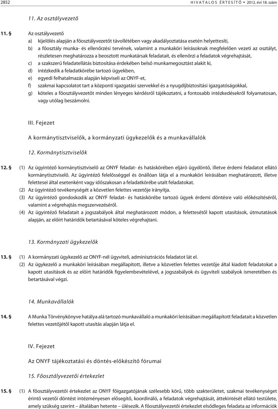 megfelelõen vezeti az osztályt, részletesen meghatározza a beosztott munkatársak feladatait, és ellenõrzi a feladatok végrehajtását, c) a szakszerû feladatellátás biztosítása érdekében belsõ