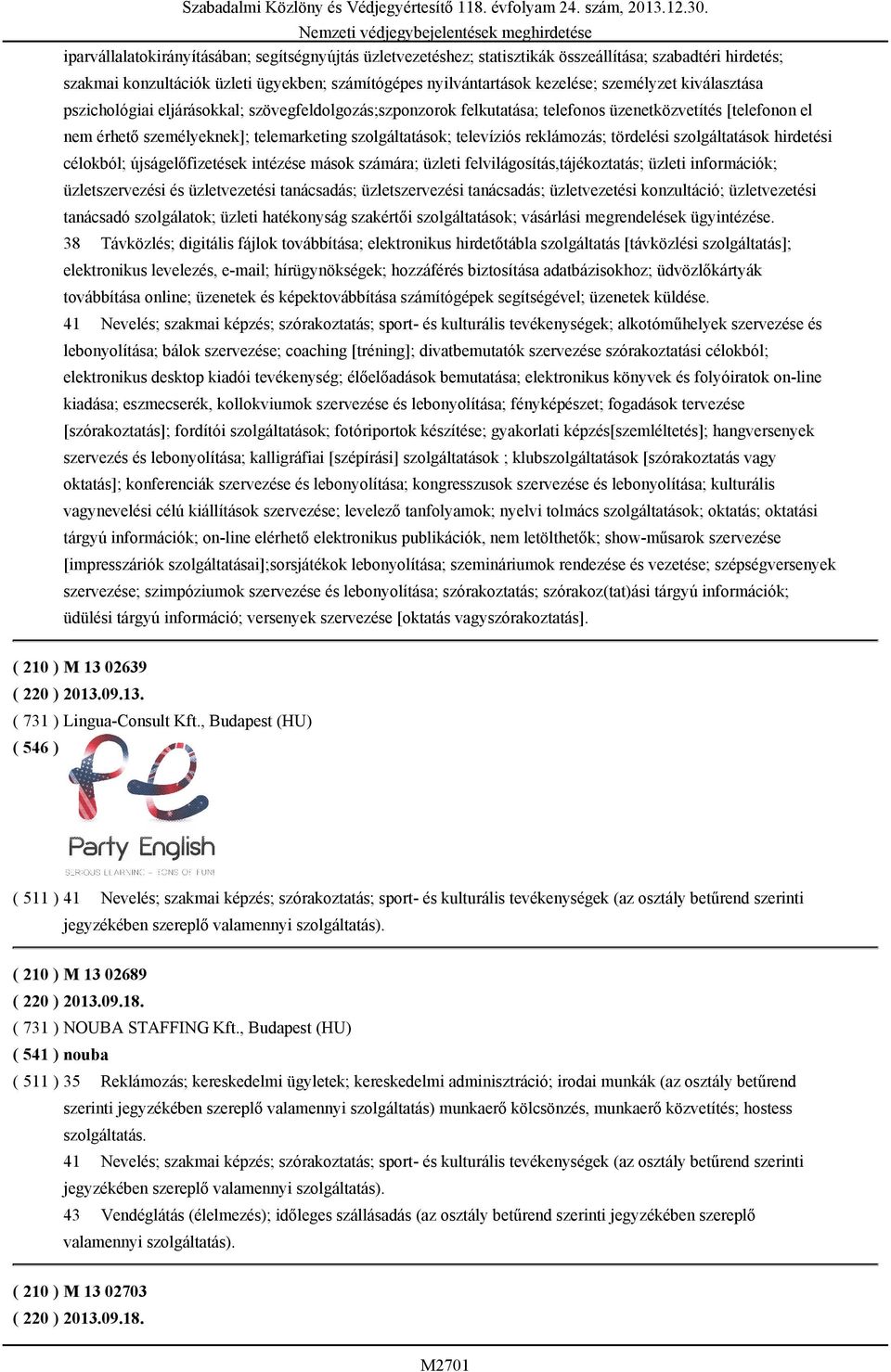 reklámozás; tördelési szolgáltatások hirdetési célokból; újságelőfizetések intézése mások számára; üzleti felvilágosítás,tájékoztatás; üzleti információk; üzletszervezési és üzletvezetési tanácsadás;