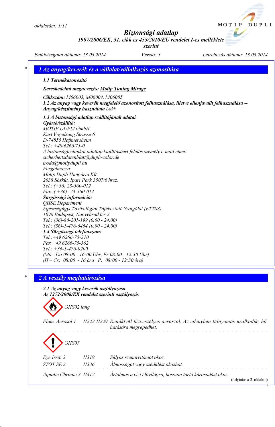 3 A biztonsági adatlap szállítójának adatai Gyártó/szállító: MOTIP DUPLI Gmb Kurt Vogelsang Strasse 6 D-74855 aßmersheim Tel.