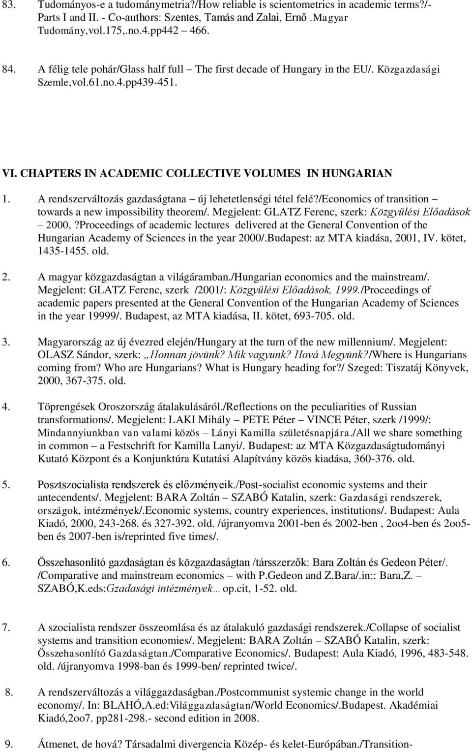 A rendszerváltozás gazdaságtana új lehetetlenségi tétel felé?/economics of transition towards a new impossibility theorem/. Megjelent: GLATZ Ferenc, szerk: Közgyűlési Előadások 2000,?