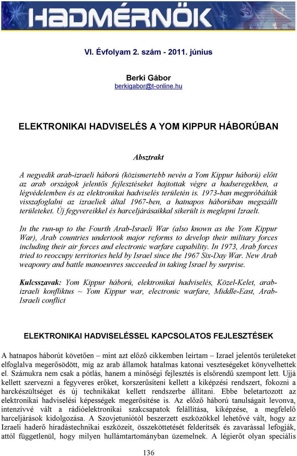 hadseregekben, a légvédelemben és az elektronikai hadviselés területén is. 1973-ban megpróbálták visszafoglalni az izraeliek által 1967-ben, a hatnapos háborúban megszállt területeket.