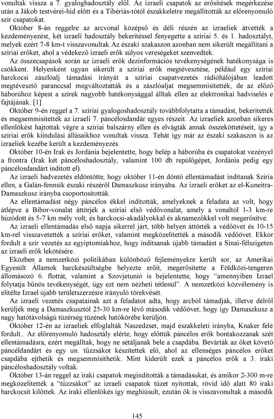 Október 8-án reggelre az arcvonal középső és déli részén az izraeliek átvették a kezdeményezést, két izraeli hadosztály bekerítéssel fenyegette a szíriai 5. és 1.