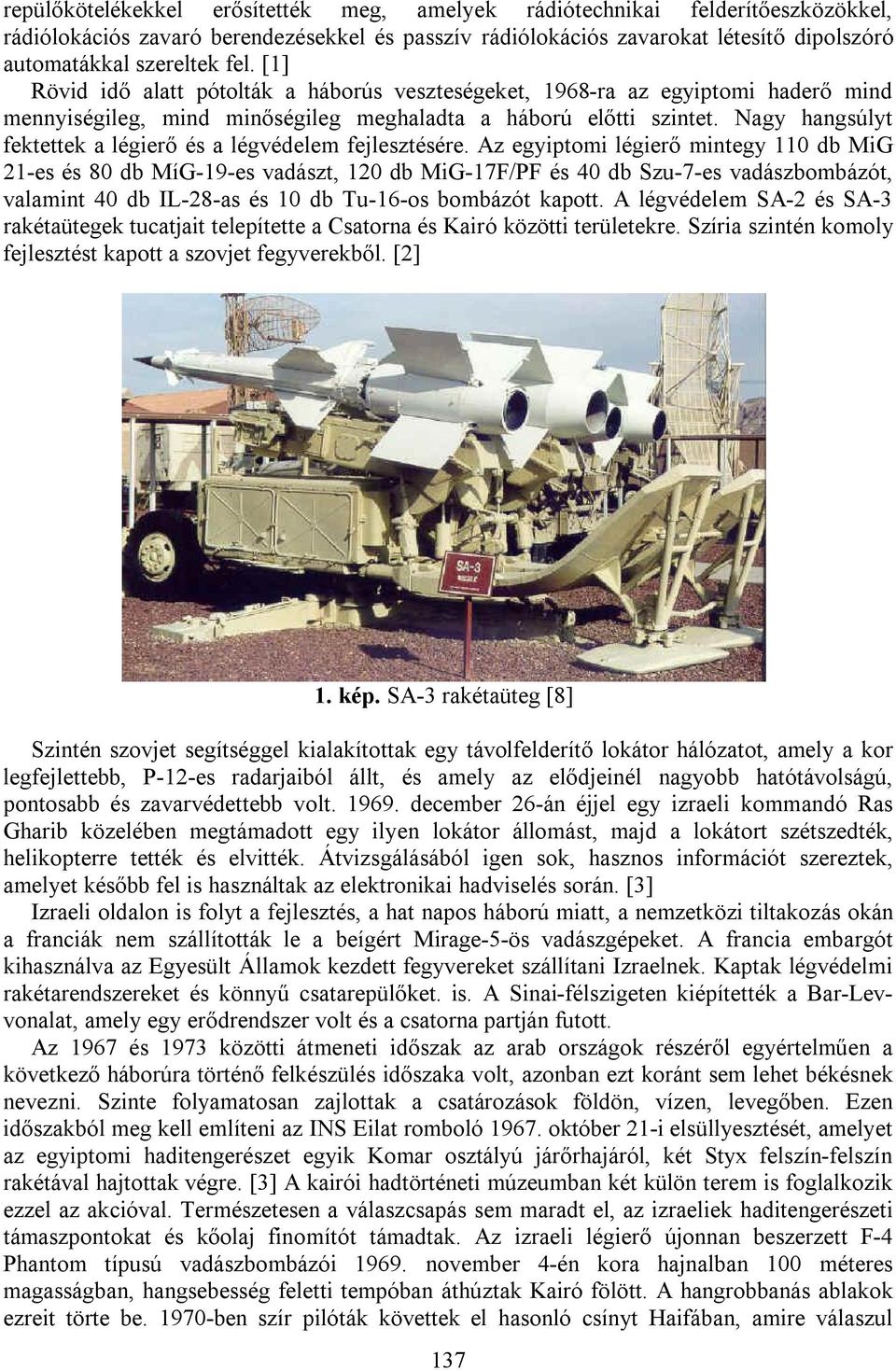 Nagy hangsúlyt fektettek a légierő és a légvédelem fejlesztésére.