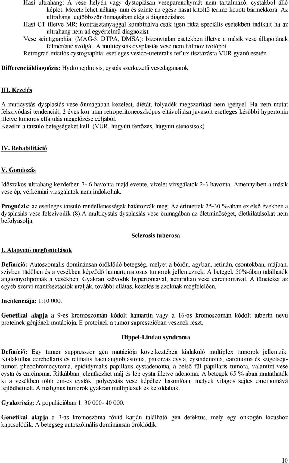 Vese scintigraphia: (MAG-3, DTPA, DMSA): bizonytalan esetekben illetve a másik vese állapotának felmérésre szolgál. A multicystás dysplasiás vese nem halmoz izotópot.