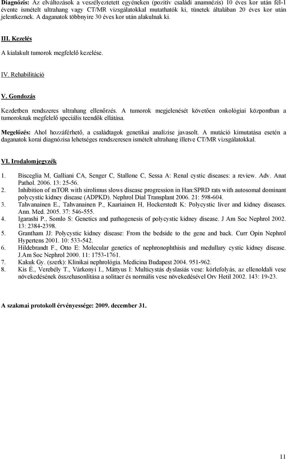 A tumorok megjelenését követően onkológiai központban a tumoroknak megfelelő speciális teendők ellátása. Megelőzés: Ahol hozzáférhető, a családtagok genetikai analízise javasolt.