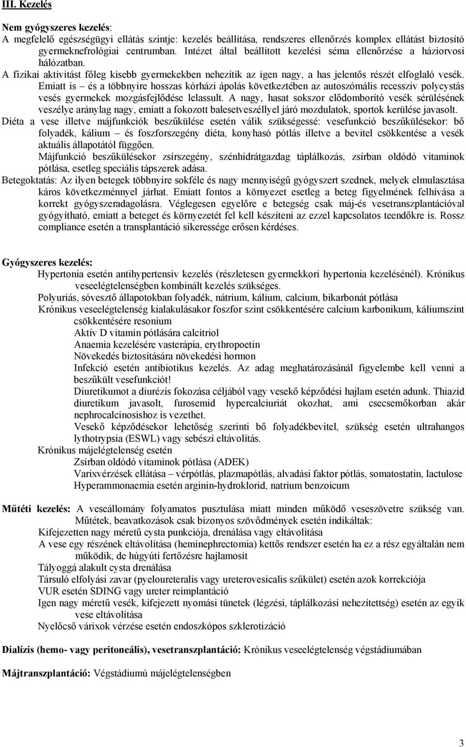 Emiatt is és a többnyire hosszas kórházi ápolás következtében az autoszómális recessziv polycystás vesés gyermekek mozgásfejlődése lelassult.