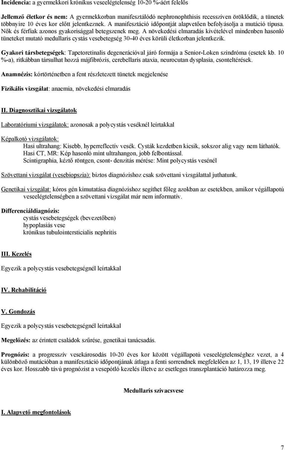 A növekedési elmaradás kivételével mindenben hasonló tüneteket mutató medullaris cystás vesebetegség 30-40 éves körüli életkorban jelentkezik.