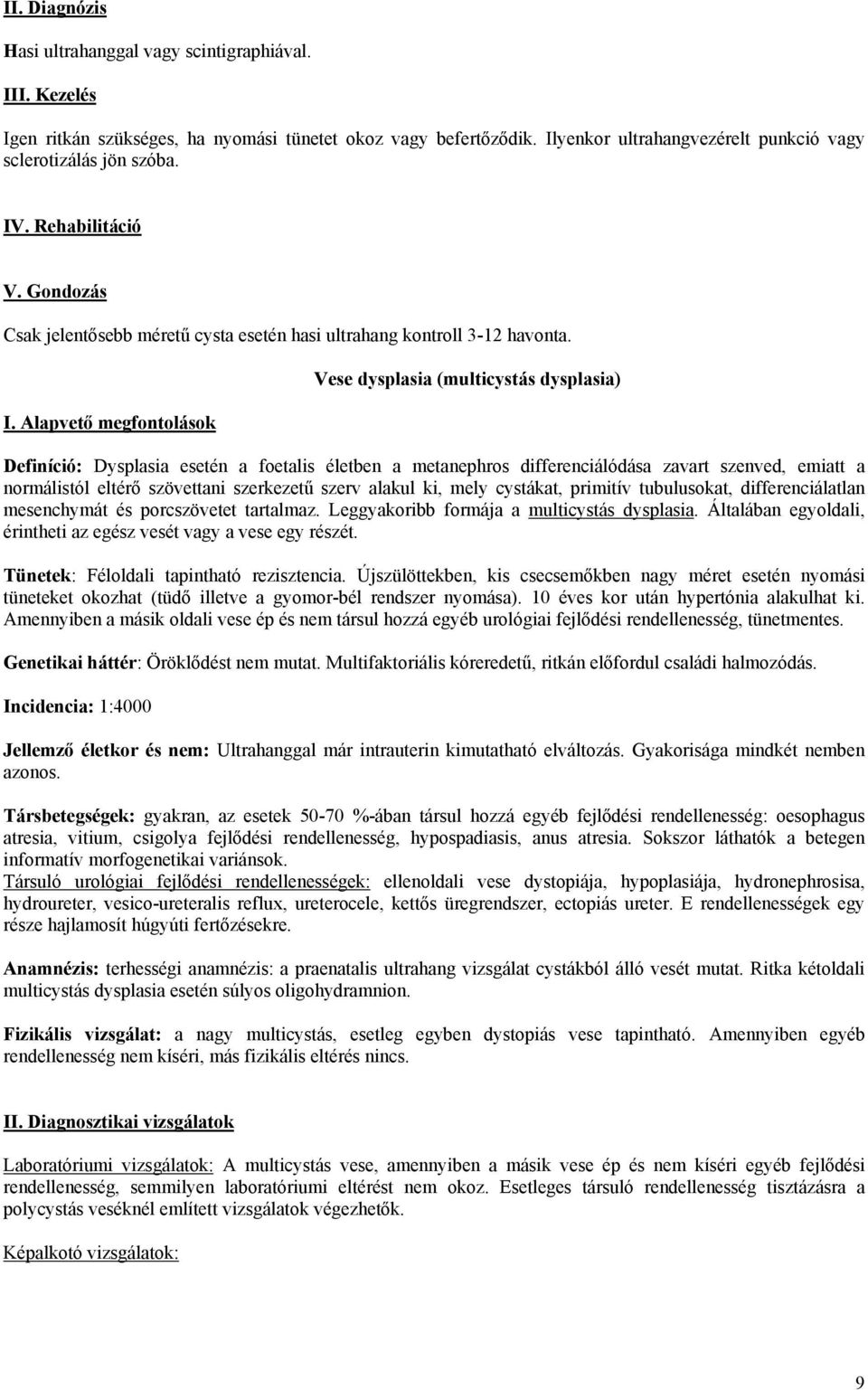 Vese dysplasia (multicystás dysplasia) Definíció: Dysplasia esetén a foetalis életben a metanephros differenciálódása zavart szenved, emiatt a normálistól eltérő szövettani szerkezetű szerv alakul