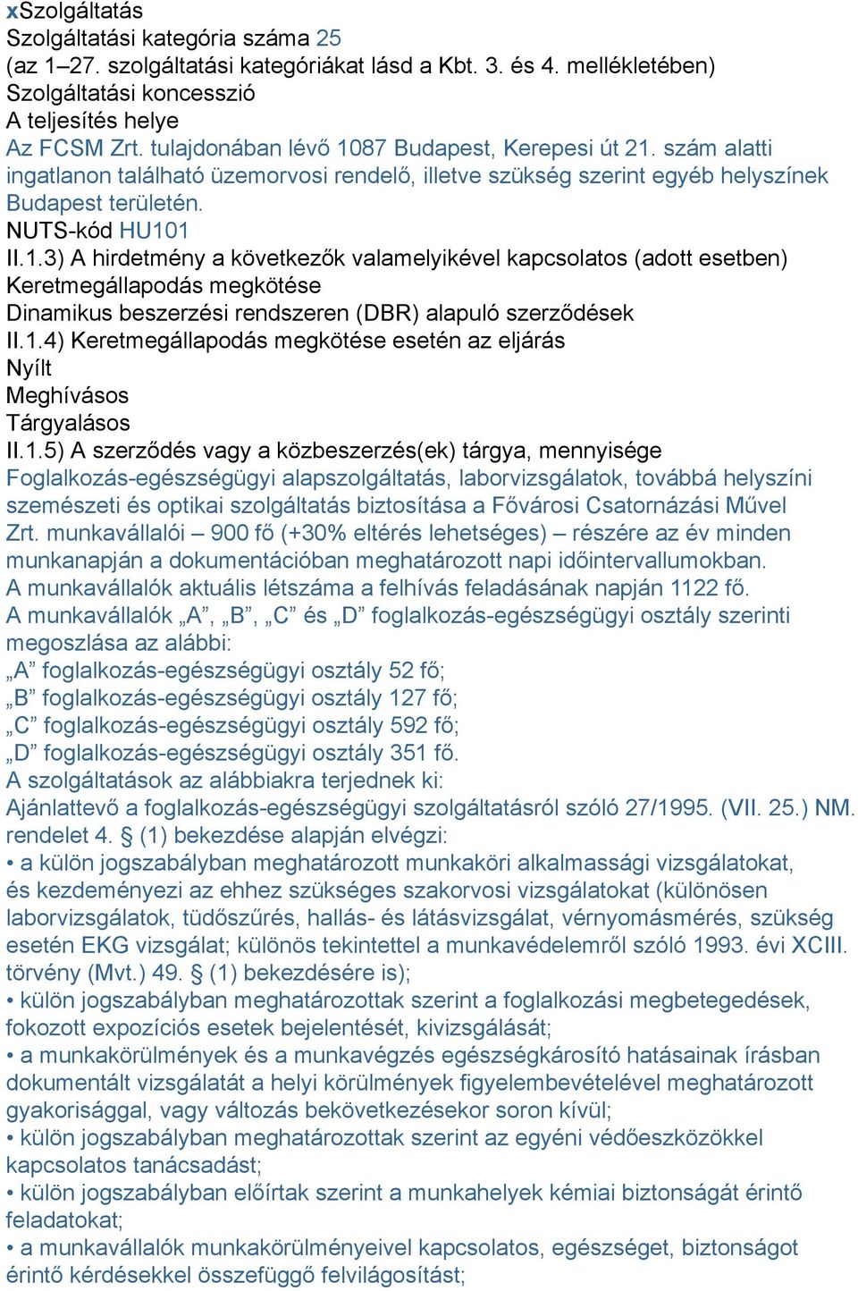 1.4) Keretmegállapodás megkötése esetén az eljárás Nyílt Meghívásos Tárgyalásos II.1.5) A szerződés vagy a közbeszerzés(ek) tárgya, mennyisége Foglalkozás-egészségügyi alapszolgáltatás,