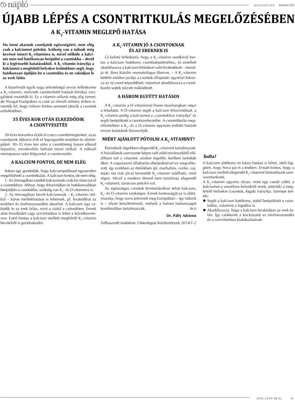 A K 2 -vitamin irányítja a kalciumot a megfelelõ helyekre testünkben: segít, hogy hatékonyan épüljön be a csontokba és ne rakódjon le az erek falán.